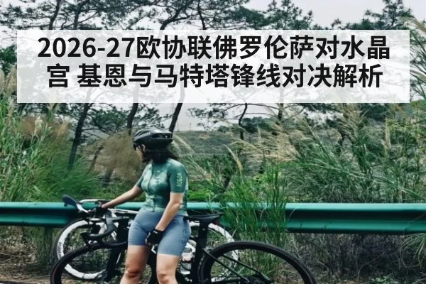 2026-27欧协联佛罗伦萨对水晶宫 基恩与马特塔锋线对决解析